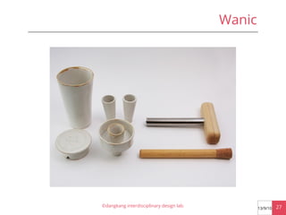 Wanic

©dangkang interdisciplinary design lab.

13/9/10

27

 