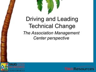 The Association Management Center perspective Driving and Leading Technical Change 