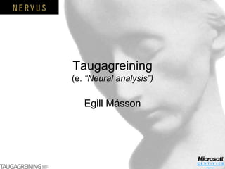 Taugagreining (e. “Neural analysis”) Egill Másson 