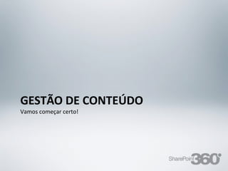GESTÃO DE CONTEÚDO
  Vamos começar certo!




20/03/13        Av. Unisinos , 550 - Tecnosinos – Sala 201 | São Leopoldo / RS   22   + 55 51 3091 2271
 