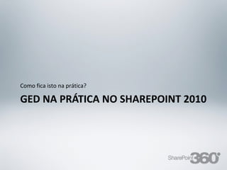 Como fica isto na prática?

  GED NA PRÁTICA NO SHAREPOINT 2010




20/03/13          Av. Unisinos , 550 - Tecnosinos – Sala 201 | São Leopoldo / RS   57   + 55 51 3091 2271
 