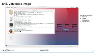 74
E4S VirtualBox Image
https://e4s.io
Container Runtimes
•  Docker
•  Shifter
•  Singularity
•  Charliecloud
 