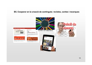B5. Cooperar en la creació de continguts: revistes, contes i recerques 
13 
 