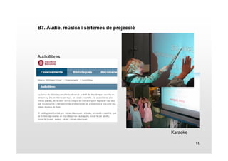 15 
B7. Àudio, música i sistemes de projecció 
Audiollibres 
Karaoke 
 
