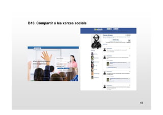 18 
B10. Compartir a les xarxes socials 
 