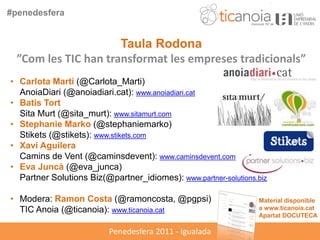 #penedesfera


                      Taula Rodona
  ”Com les TIC han transformat les empreses tradicionals”
• Carlota Mart...
