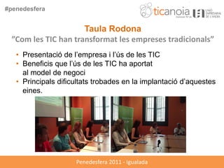 #penedesfera


                      Taula Rodona
  ”Com les TIC han transformat les empreses tradicionals”
   • Presentac...