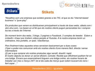 #penedesfera


                                          Stikets
  “Nosaltres som una empresa que existeix gracies a les T...