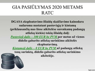 GIA PASIŪLYMAS 2020 METAMS
RATC
DGASA eksploatavimo išlaidų skaičiavimo kainodara
sudaroma nustatant pastoviąją ir kintamą...