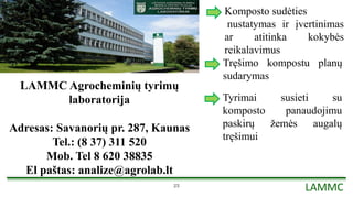 LAMMC25
LAMMC Agrocheminių tyrimų
laboratorija
Adresas: Savanorių pr. 287, Kaunas
Tel.: (8 37) 311 520
Mob. Tel 8 620 3883...