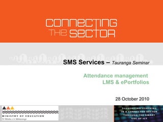 SMS Services – Tauranga Seminar
Attendance management
LMS & ePortfolios
28 October 2010
 