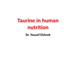 Taurine in human
nutrition
Dr. Yousef Elshrek
 