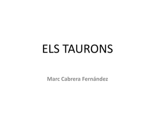 ELS TAURONS

Marc Cabrera Fernández
 