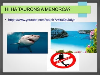 HI HA TAURONS A MENORCA?
● https://www.youtube.com/watch?v=ltaI0aJaIyo
 