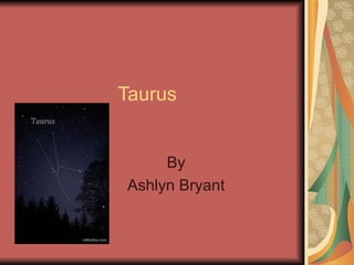 Taurus  By Ashlyn Bryant 
