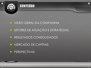 VISÃO GERAL DA COMPANHIA SETORES DE ATUAÇÃO E ESTRATÉGIAS RESULTADOS CONSOLIDADOS MERCADO DE CAPITAIS PERSPECTIVAS 