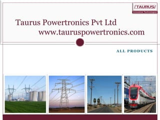 A L L P R O D U C T S
Taurus Powertronics Pvt Ltd
www.tauruspowertronics.com
 
