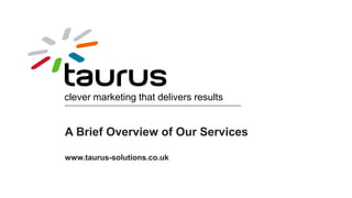 clever marketing that delivers results


A Brief Overview of Our Services

www.taurus-solutions.co.uk
 
