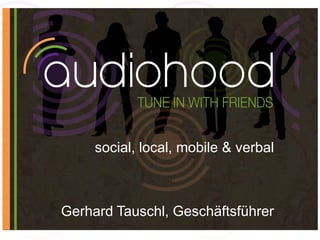 social, local, mobile & verbal
Gerhard Tauschl, Geschäftsführer
 