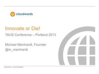 Innovate or Die!
TAUS Conference – Portland 2013

Michael Meinhardt, Founder
@m_meinhardt

 