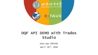 DQF API DEMO with Trados
Studio
Alex Han (韩林涛)
April 26th, 2016
 