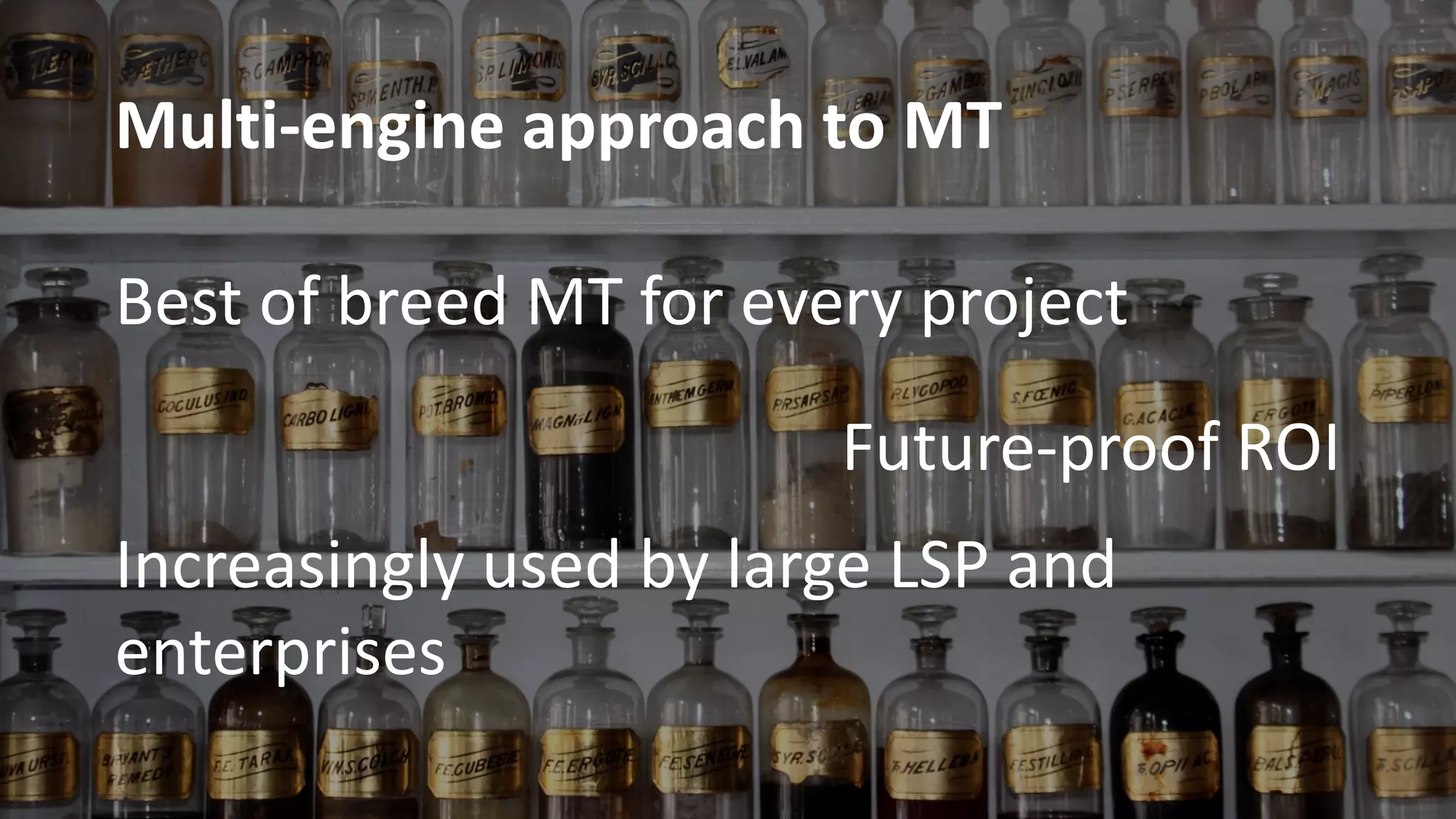 Multi-engine approach to MT
Best of breed MT for every project
Future-proof ROI
Increasingly used by large LSP and
enterprises
 
