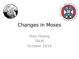 Changes in Moses 
Hieu Hoang 
TAUS 
October 2014 
 