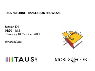 TAUS	
  MACHINE	
  TRANSLATION	
  SHOWCASE	
  

Session D1
08:30-11:15
Thursday, 10 October 2013
#MosesCore

 
