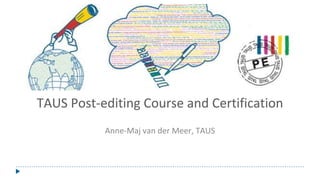 TAUS Post-editing Course and Certification
Anne-Maj van der Meer, TAUS
 
