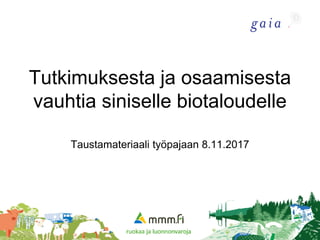 Tutkimuksesta ja osaamisesta
vauhtia siniselle biotaloudelle
Taustamateriaali työpajaan 8.11.2017
1
 