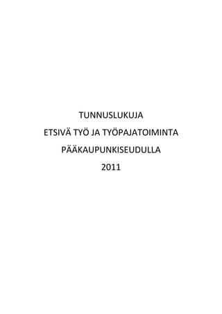 TUNNUSLUKUJA
ETSIVÄ TYÖ JA TYÖPAJATOIMINTA
   PÄÄKAUPUNKISEUDULLA
            2011
 