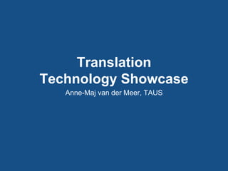 Translation
Technology Showcase
Anne-Maj van der Meer, TAUS
 