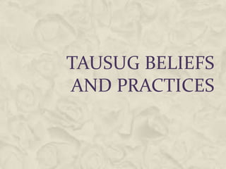 TAUSUG BELIEFS
AND PRACTICES
 