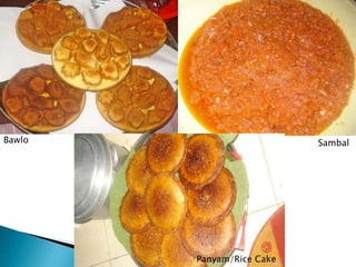 Lupah Sug

Bawlo                                  Sambal




                    Panyam/Rice Cake
 