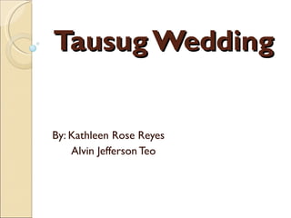 Tausug Wedding By: Kathleen Rose Reyes Alvin Jefferson Teo 