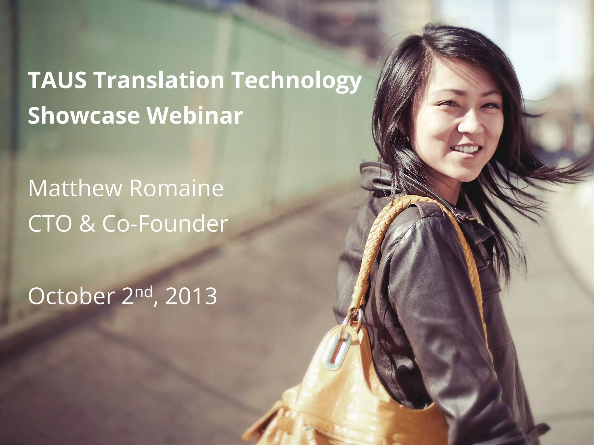 TAUS Translation Technology
Showcase Webinar
Matthew Romaine
CTO & Co-Founder
October 2nd, 2013
 