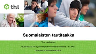 Terveyden ja hyvinvoinnin laitos
Suomalaisten tautitaakka
Tautitaakka ja terveyteen liittyvät ennusteet Suomessa 3.12.2021
Tiina Laatikainen
 