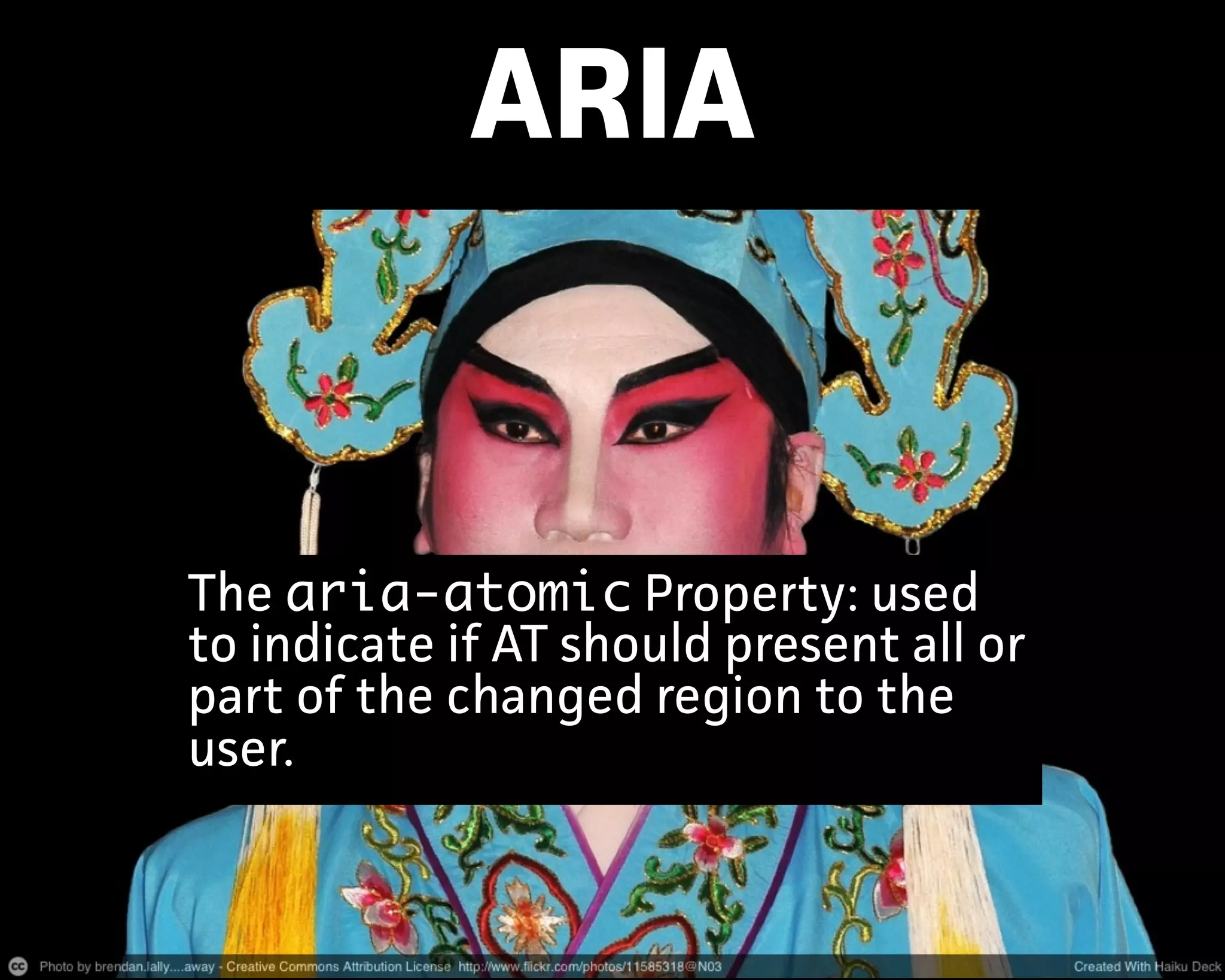 ARIA
The aria-atomic Propety: used
to indicate if AT should present all or
pat of the changed region to the
user.
 