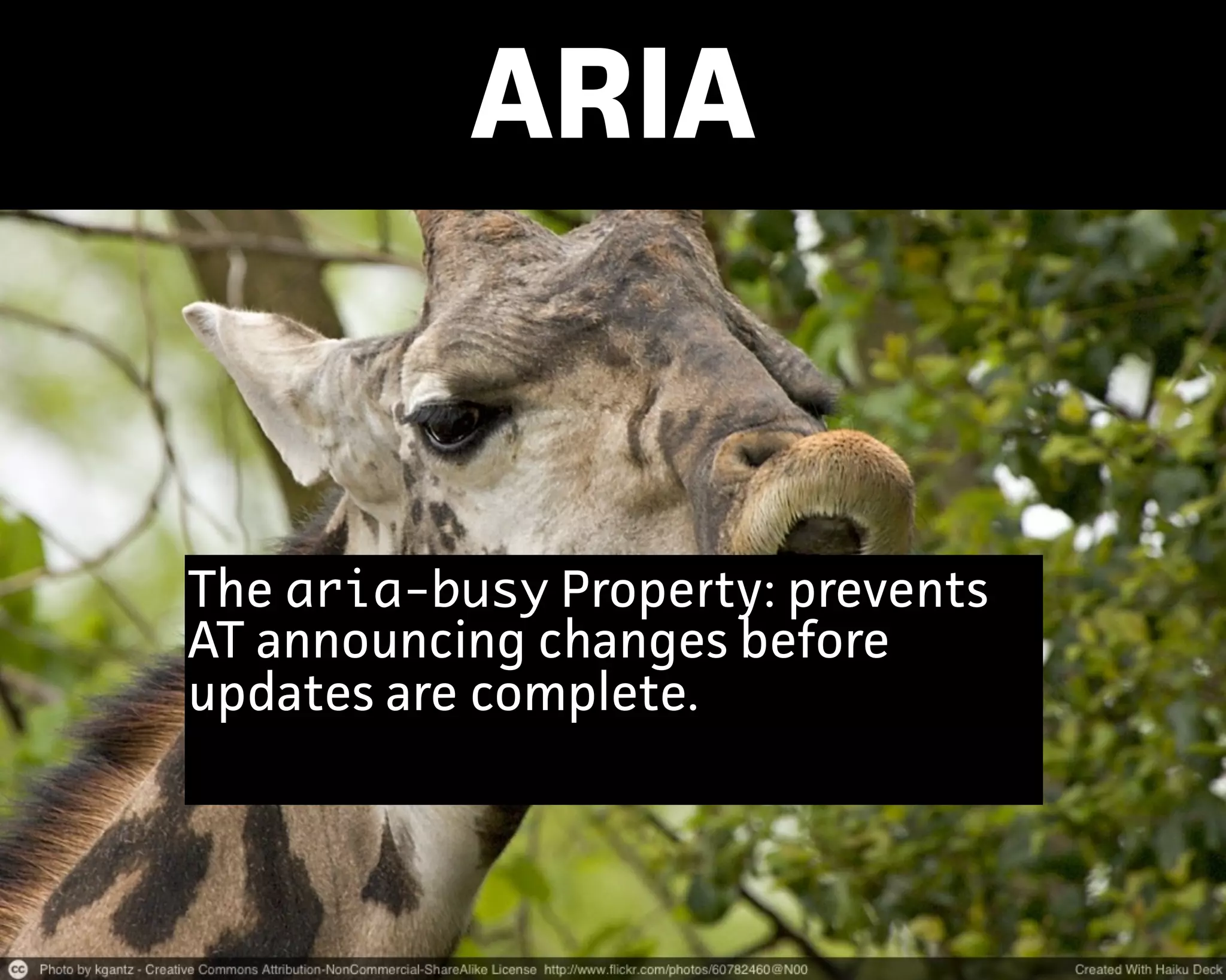 ARIA
The aria-busy Propety: prevents
AT announcing changes before
updates are complete.
 