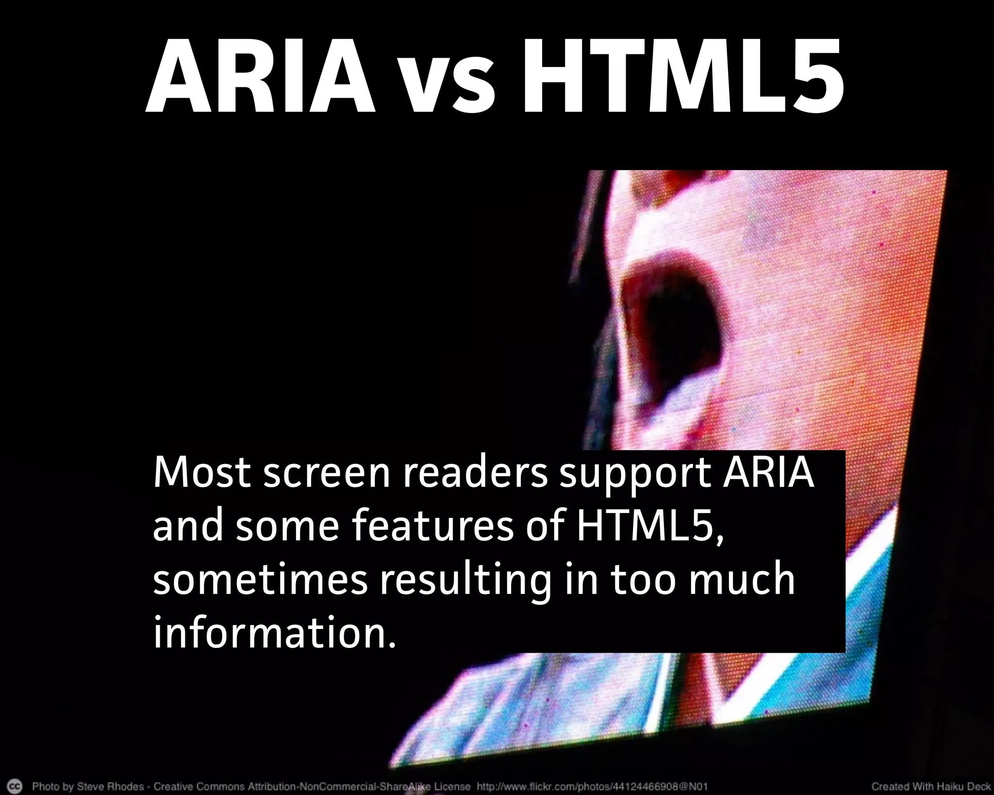 ARIA vs HTML5
Most screen readers suppot ARIA
and some features of HTML5,
sometimes resulting in too much
information.
 