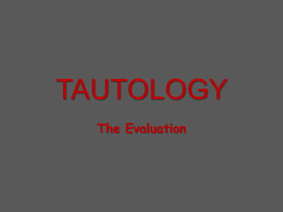TAUTOLOGY The Evaluation 