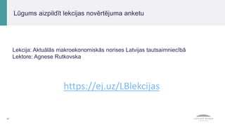 41
Lūgums aizpildīt lekcijas novērtējuma anketu
https://ej.uz/LBlekcijas
Lekcija: Aktuālās makroekonomiskās norises Latvijas tautsaimniecībā
Lektore: Agnese Rutkovska
 
