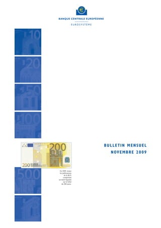 BANQUE CENTRALE EUROPÉENNE

                  E U RO S YS T È M E




                                        BULLETIN MENSUEL
                                          N OV E M B R E 2 0 0 9



 En 2009, toutes
 les publications
       de la BCE
      comportent
un motif gurant
      sur le billet
   de 200 euros.
 