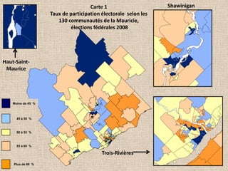 Shawinigan Carte 1 Taux de participation électorale  selon les 130 communautés de la Mauricie,   élections fédérales 2008 Haut-Saint-Maurice Trois-Rivières 