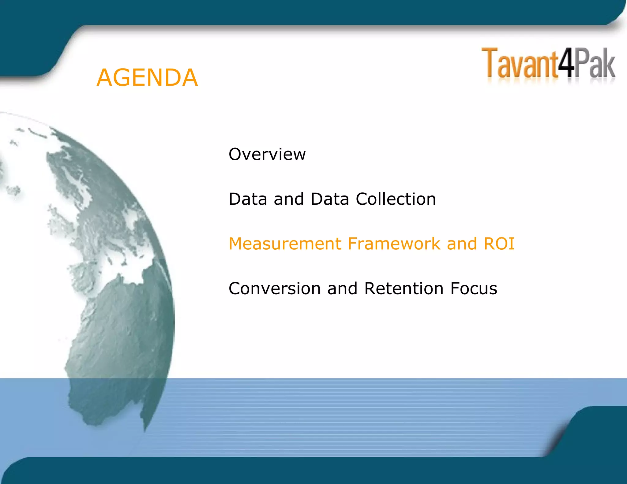 AGENDA Overview Data and Data Collection Measurement Framework and ROI Conversion and Retention Focus 