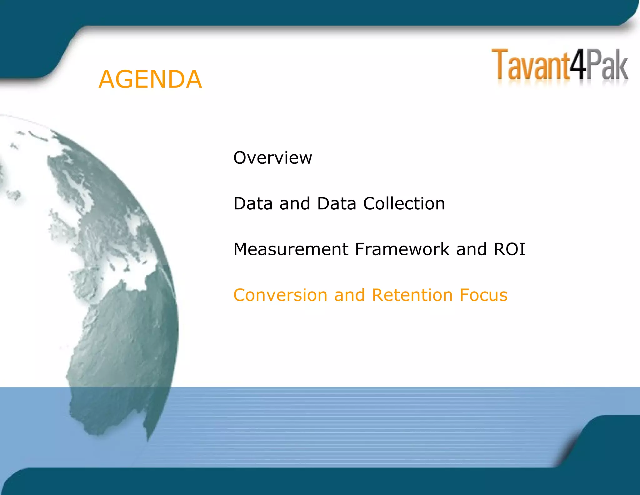 AGENDA Overview Data and Data Collection Measurement Framework and ROI Conversion and Retention Focus 
