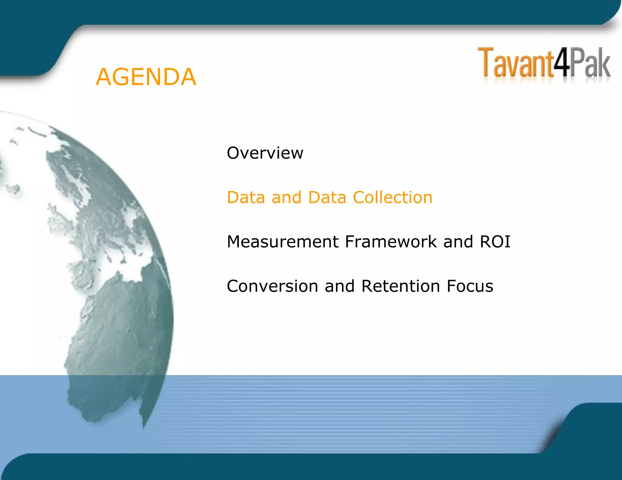AGENDA Overview Data and Data Collection Measurement Framework and ROI Conversion and Retention Focus 