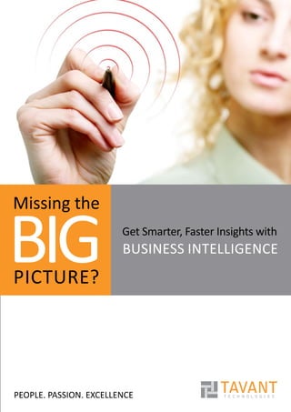 Missing the

BIG
picture?
                        Get Smarter, Faster Insights with
                        Business Intelligence




PEOPLE. PASSION. EXCELLENCE
 