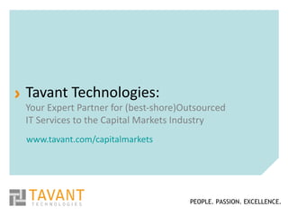 > Tavant Technologies:
 Your Expert Partner for (best-shore)Outsourced
 IT Services to the Capital Markets Industry
 www.tavant.com/capitalmarkets




                                      PEOPLE. PASSION. EXCELLENCE.
 