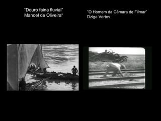 “Douro faina fluvial”   ”O Homem da Câmara de Filmar”
Manoel de Oliveira“     Dziga Vertov
 